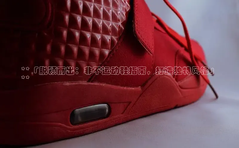 球速体育下载京东**「脱颖而出：非不运动鞋指南，打造独特风格」
**