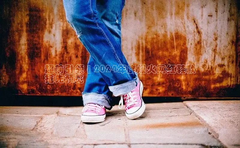 球速体育app彩讯股份超前引领 | 2024年度爆火网红鞋款
抢先预览