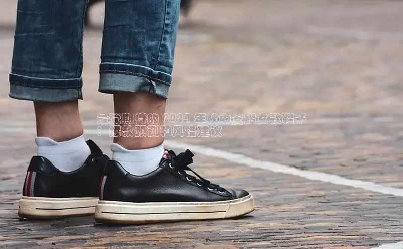 球速app官网登录入口百度社团赞助平台最受期待的 2024 年秋季安踏女款鞋子
：爆款预测和风格建议