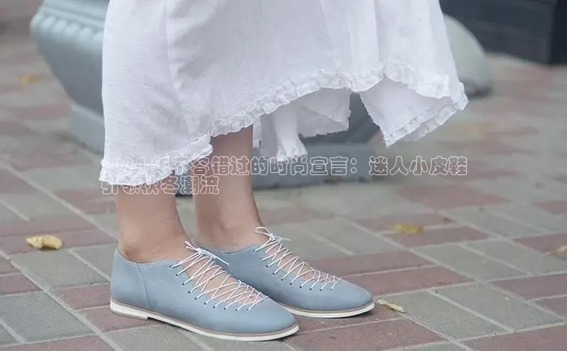 球速体育官网雷柏科技2024 年不容错过的时尚宣言：迷人小皮鞋
引领秋冬潮流
