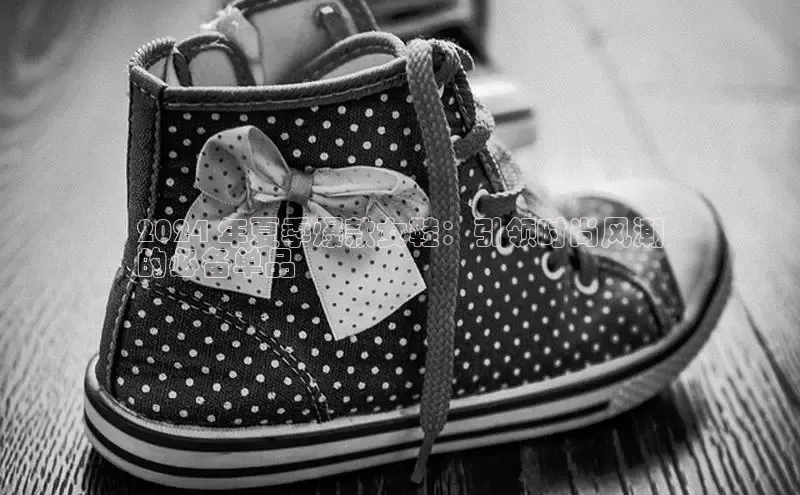 球速体育网页版登录入口百度 H52024 年夏季爆款女鞋：引领时尚风潮
的必备单品