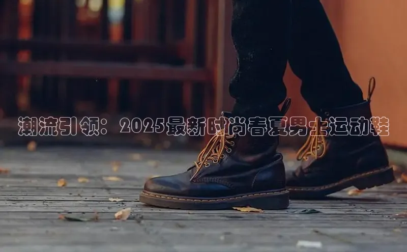 潮流引领：2025最新时尚春夏男士运动鞋