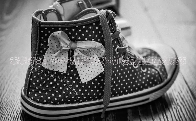 未来时尚：2025新款耐克运动鞋旗舰店全新发布