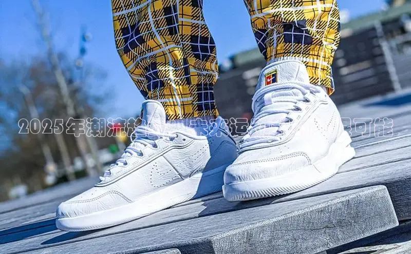 2025年潮流趋势：未来运动鞋的无限可能